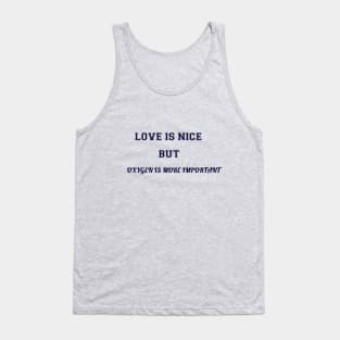 love is nice but oxygen is more important funny quote Tank Top